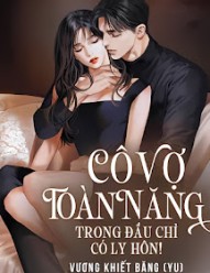 Cô Vợ Toàn Năng Trong Đầu Chỉ Có Ly Hôn!