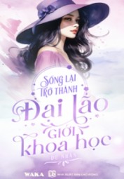 Sống Lại Trở Thành Đại Lão Giới Khoa Học