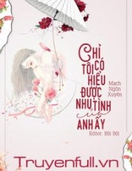 Chỉ Có Tôi Hiểu Được Nhu Tình Của Anh Ấy