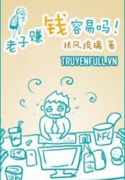 Lão Tử Kiếm Tiền Dễ Lắm Sao!