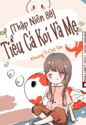 [Thập Niên 80] Tiểu Cá Koi Và Mẹ