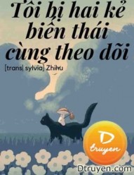 Tôi Bị Hai Kẻ Biến Thái Cùng Theo Dõi