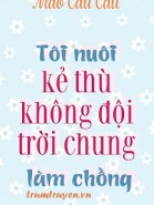 Tôi Nuôi Kẻ Thù Không Đội Trời Chung Làm Chồng