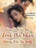 Trùng Sinh Lần Nữa: Lệnh Phu Nhân Đừng Rời Xa Anh