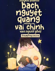 Xuyên Thành Bạch Nguyệt Quang Chết Sớm Của Vai Chính Vạn Người Ghét