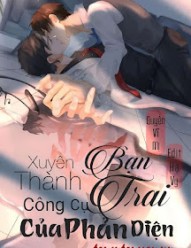 Xuyên Thành Bạn Trai Công Cụ Của Phản Diện