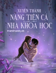 Xuyên Thành Nàng Tiên Cá Của Nhà Khoa Học